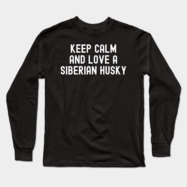 Keep Calm and Love a Siberian Husky Long Sleeve T-Shirt by trendynoize